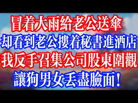 冒着大雨給老公送傘，卻看到老公摟著秘書進酒店；我反手召集公司股東圍觀，讓狗男女丟盡臉面#老人社 #小說  #小說推文 #生活經驗 #情感故事 #退休生活 #子女孝順 #老人頻道  #自主養老 #小三