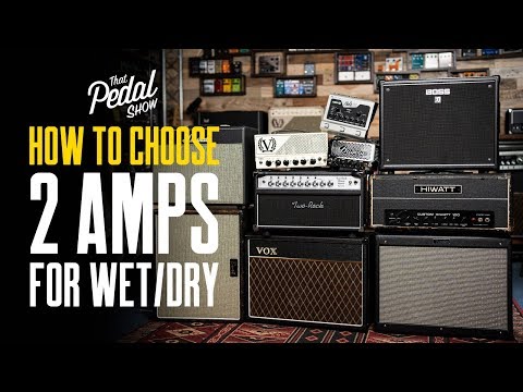 How To Choose Two Amps For Wet-Dry Guitar Rigs – That Pedal Show