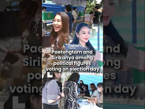Paetongtarn and Sirikanya among political figures voting on election day