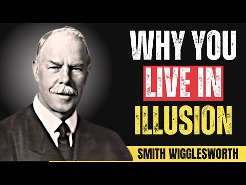 Why You Live in ILLUSION and How to Truly Awaken | Smith Wigglesworth