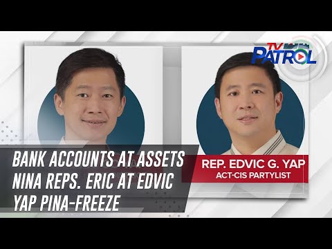 Bank accounts at assets nina Reps. Eric at Edvic Yap pina-freeze | TV Patrol