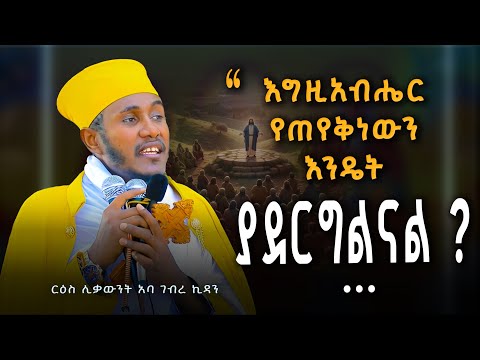 " እግዚአብሔር የጠየቅነውን እንዴት ያደርግልናል " ?  ርዕሰ ሊቃውንት አባ ገብረኪዳን | Aba Gebrekidan Ethiopian Orthodox Tewahedo