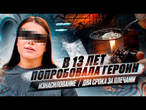 Героин забрал у меня все: Отчим раздвигал мне промежности. Жила на улице в палатке. Женская зона