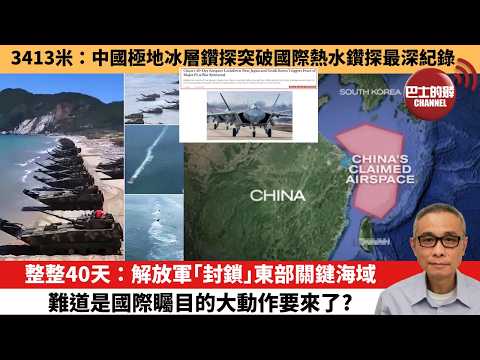 【中國焦點新聞】整整 40 天：解放軍「封鎖」東部關鍵海域 難道是國際矚目的大動作要來了？3413米：中國極地冰層鑽探突破國際熱水鑽探最深紀錄。26年4月7日
