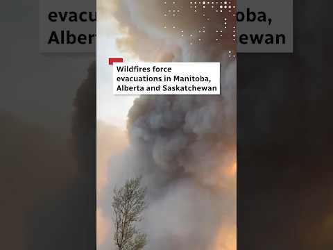 Wildfires force evacuations in Manitoba, Alberta and Saskatchewan