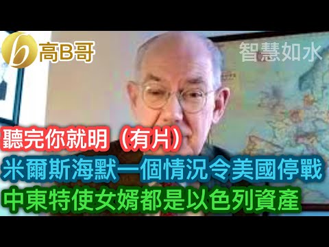（有片）聽完你就明 米爾斯海默一個情況令美國停戰 中東特使女婿都是以色列資產［智慧如水 – 高B哥 GBG］