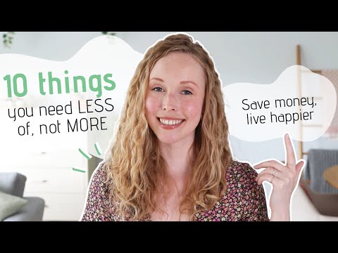 10 Things you need LESS of, not MORE (Save Money, Live Happier)