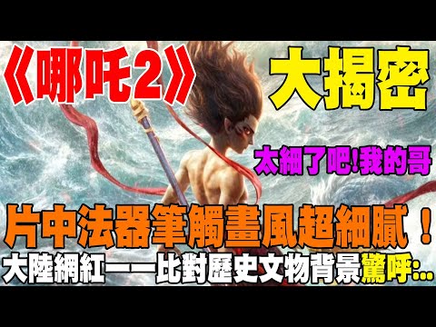 大揭密! 《哪吒2》片中法器筆觸畫風超細膩  大陸網紅一一比對歷史文物背景  驚呼:太細了吧 我的哥...