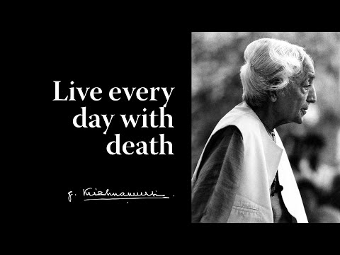 Live every day with death | Krishnamurti