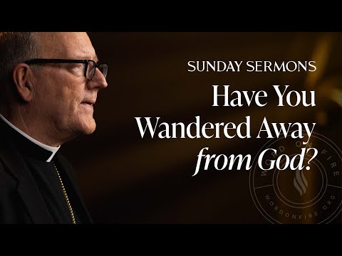 Have You Wandered Away from God? - Bishop Barron's Sunday Sermon