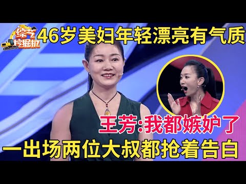 46岁美妇来相亲,一亮相王芳都嫉妒了,年轻漂亮有气质,两位大叔抢着出场【中老年相亲】