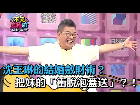 沈玉琳的結婚斂財術大公開？志在賺錢不在結婚！把妹的「衝脫泡蓋送」？！【不笑算我輸】 EP421｜沈玉琳
