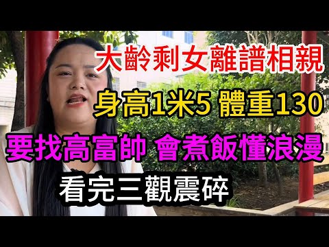 大齡剩女離譜相親，身高1米5，體重130，要找高富帥，會煮飯懂浪漫。沒本事就別來相親！ 「 相親女嫌棄 20 萬速騰太廉價，懟哭月薪 2 萬 8 優質男，網友炸鍋看完三觀震碎