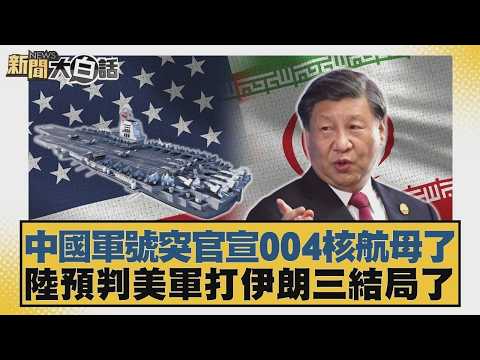 中國軍號突官宣004核航母了 陸預判美軍打伊朗三結局了【#新聞大白話】20260423 12｜#賴岳謙 #李勝峰 #聶建中