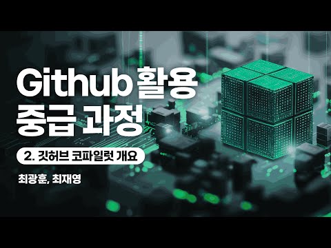 Github 활용 중급 과정｜２차시｜깃허브 코파일럿 개요｜전남대학교 최광훈 교수, 아주대학교 최재영 교수
