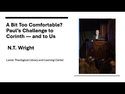 N.T. Wright - "A Bit Too Comfortable? Paul’s Challenge to Corinth and to Us"