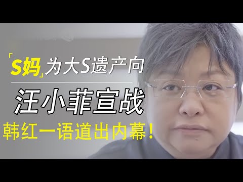 S妈为大S遗产向汪小菲宣战！韩红一语道出内幕！简直太敢说！