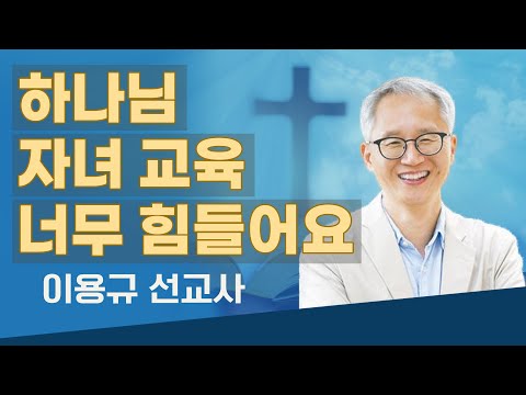 [이용규 선교사 특강] 하나님 자녀교육 너무 힘들어요