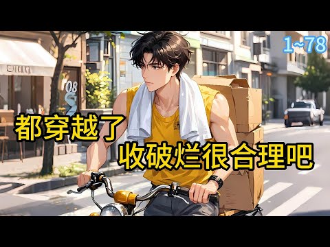 《都穿越了,收破烂很合理吧?》1~78亲戚摇头,邻居嘲笑,前女友更是视我如污点。他们却不知,我收的不是破烂,而是一个个被时代尘埃掩埋的宝藏!#都市 #漫画#精英说漫