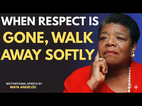 When Respect Is Gone, Walk Away Softly   MAYA ANGELOU