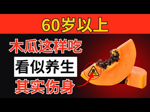 超过60岁？STOP！60岁后这样吃木瓜，身体真的吃不消| 老年人健康