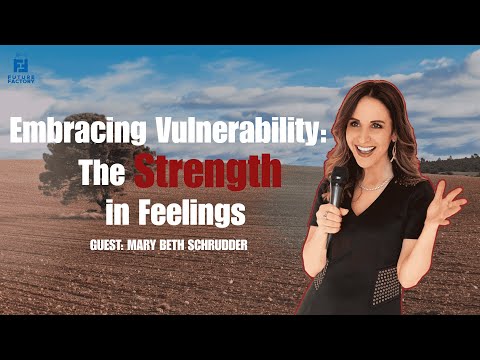 Embracing Vulnerability: The Strength in Feelings | Mary Beth Schrudder