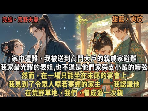家中遭難，我被送到高門大戶的親戚家避難，我家最光耀的表姐,也不過是他們家旁支小輩的續弦，然而，在一場只能坐在末尾的宴會上，我見到了令眾人噤若寒蟬的家主——我認識他，在荒野草地，我們，曾成過一次親