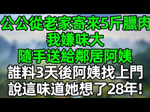 公公從老家寄來5斤臘肉，我嫌味大，隨手送給鄰居阿姨，誰料3天後阿姨找上門：説這味道她想了28年！#深夜淺讀 #夜讀人生 #大橘講故事  #情感故事  #講故事  #幸福生活 #深夜故事