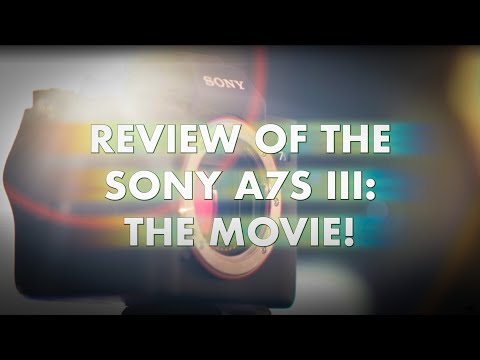Review Of The Sony A7S III: THE MOVIE!