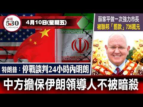 特朗普：停戰談判24小時內明朗  |  中方擔保伊朗領導人不被暗殺 (4月10日)