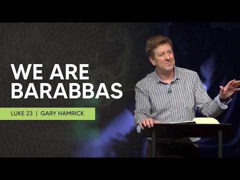 We are Barabbas  |  Luke 23  |  Gary Hamrick