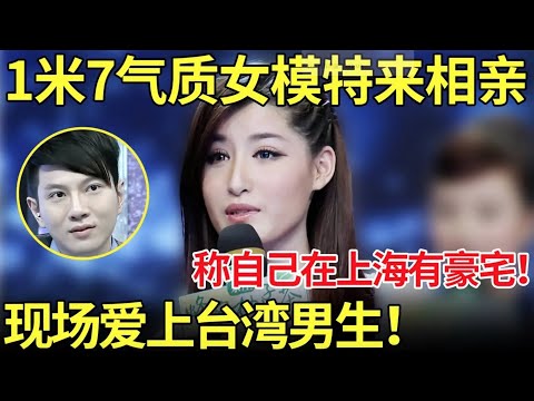 1米7气质女模特来相亲 ,称自己在上海有豪宅,现场爱上台湾男生！【都市男女相亲秀】