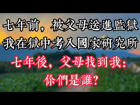 七年前，被父母送進監獄，我在獄中考入國家研究所，七年後，父母找到我：你們是誰？