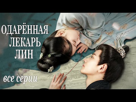 Одарённая лекарь Лин ВСЕ СЕРИИ (русская озвучка) дорама 锦医风华 The Resilient Dr. Ling