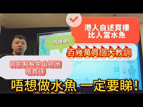 港人自述買樓比人當水魚 |  百幾萬買個大教訓（含證據） |  目前點解中山坦洲唔買得 |  呢集可以學到灣區專家點買樓 幫你盡慳幾十萬 |  唔想做水魚 一定要睇 ！