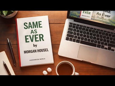 Morgan Housel’s Same As Ever Human Behavior & Money Explained | Complete Summary