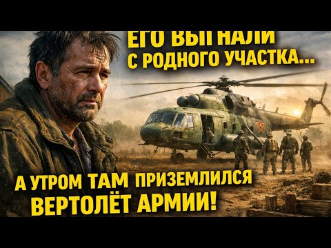 Его выгнали с родного участка… А утром там приземлился вертолёт армии | История из жизни