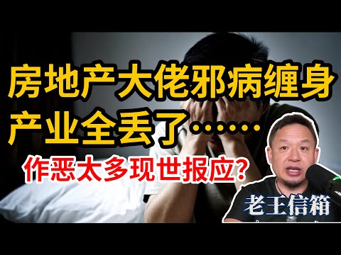 房地产大佬自曝患邪病十几年,精神不济产业全丢……老王:不畏因果得了大报应!|老王信箱|玄学|阴病|因果报应