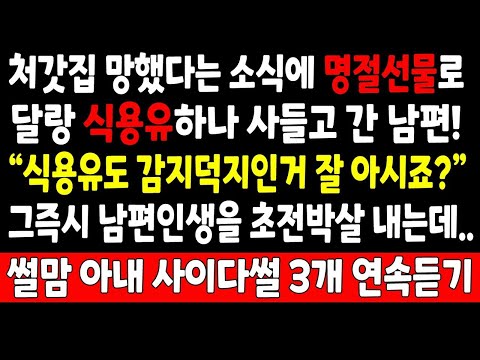 사이다썰-처갓집 망했다는 소식에 명절선물로 달랑 식용유 하나 사들고 간 남편 "식용유도 감지덕지인거 잘 아시죠?" 그즉시 남편인생을 초전박살_연속사연 사연라디오 라디오사연 반전