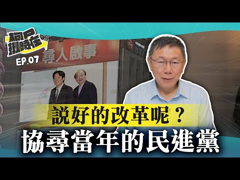 【柯P揪時在 ep.07】說好的改革呢？協尋當年的民進黨！