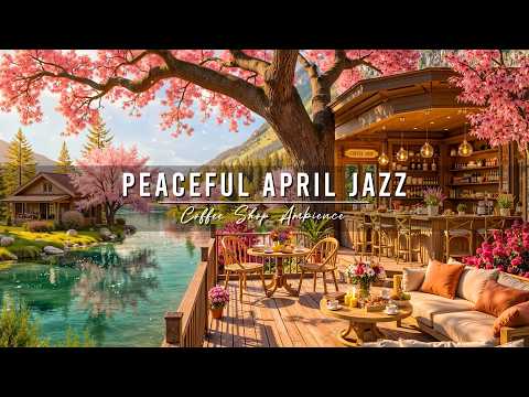 Peaceful April Jazz Music for Stress Relief 🌸 Spring Cafe Ambience with Soft Jazz Background Music