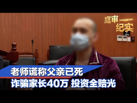 培训班老师谎称父亲已死，诈骗家长40万，投资把钱全赔光#庭审纪实 FULL