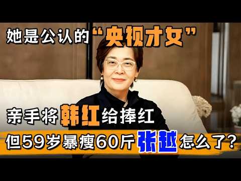 她是公认的“央视才女”,亲手将韩红给捧红,但59岁未婚 暴瘦60斤,张越经历了什么?【明星零距离】