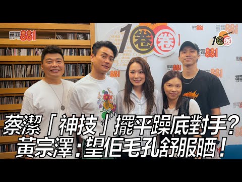 蔡潔「神技」擺平躁底對手？黃宗澤：望佢毛孔舒服晒！