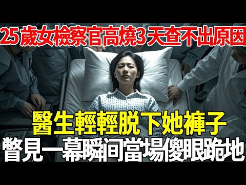 台北 25 歲女檢察官高燒 3 天查不出原因，醫生輕輕脱下她褲子，瞥見一幕瞬间當場傻眼跪地！#蝴蝶飛飛 #民間故事 #奇聞趣事 #古代小說#懸疑#老年情感