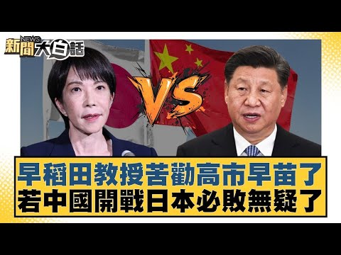 早稻田教授苦勸高市早苗了 若中國開戰日本必敗無疑了【#新聞大白話】#帥化名 #苑舉正  #嚴震生