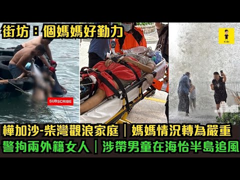 樺加沙-柴灣觀浪家庭｜街坊：個媽媽好勤力｜媽媽情況轉轉為嚴重｜警拘兩外籍｜涉帶男童在海怡半島追風