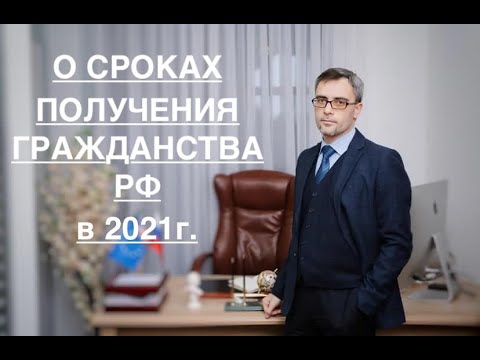 О СРОКАХ ПОЛУЧЕНИЯ ГРАЖДАНСТВА РФ В 2021 г.