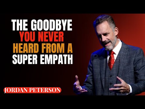 THE GOODBYE YOU NEVER HEARD FROM A SUPER EMPATH || JORDANPETERSON SPEECH