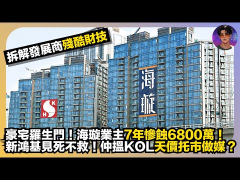 【豪宅羅生門】海璇業主7年慘蝕6800萬｜新鴻基見死不救｜仲搵KOL天價托市做媒？｜拆解發展商殘酷財技｜娛樂爆爆爆